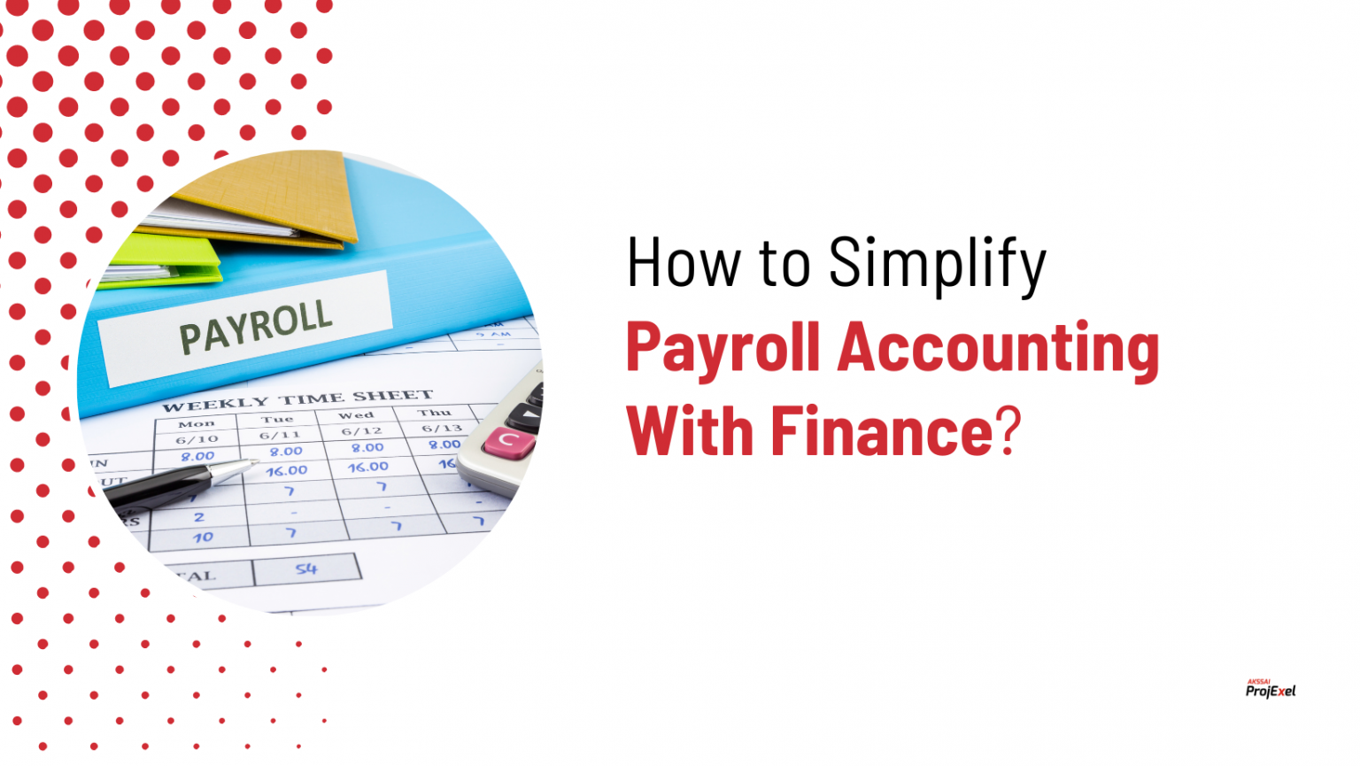 How to Simplify Payroll Accounting With Finance? AKSSAI ProjExel Blog