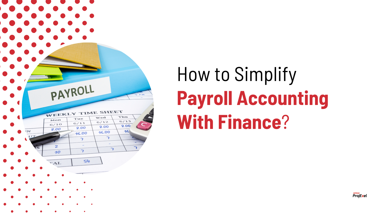 How To Simplify Payroll Accounting With Finance? - Akssai Projexel Blog